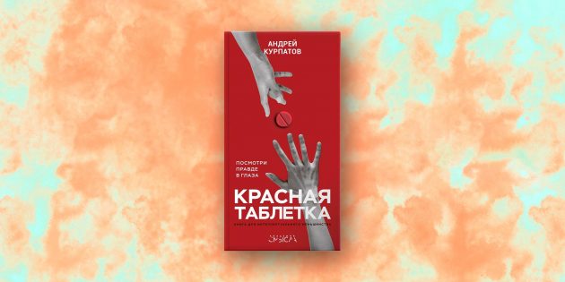 «Красная таблетка. Посмотри правде в глаза!», Андрей Курпатов