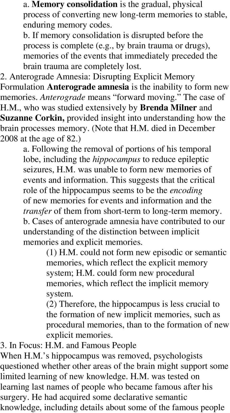 Anterograde Amnesia: Disrupting Explicit Memory Formulation Anterograde amnesia is the inability to form new memories. Anterograde means forward moving. The case of H.M., who was studied extensively by Brenda Milner and Suzanne Corkin, provided insight into understanding how the brain processes memory.