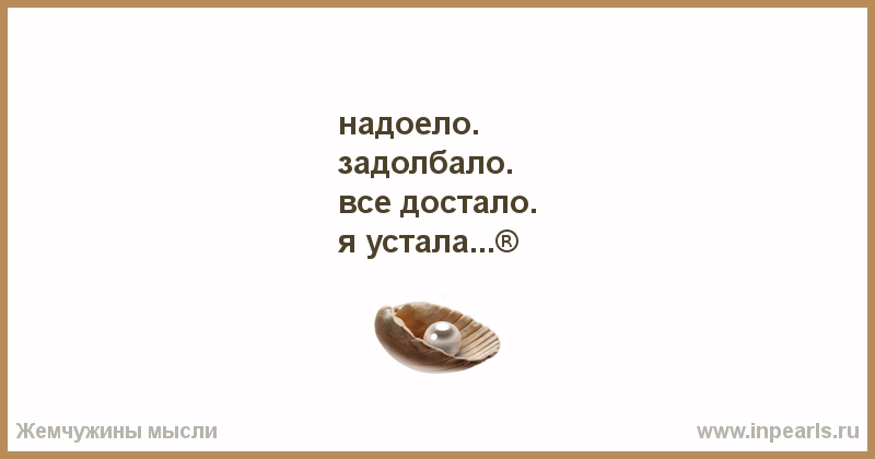 Надоело быть профи. Надоело все. Устала надоело все. Надоело задолбало все достало я устал. Когда все надоело.