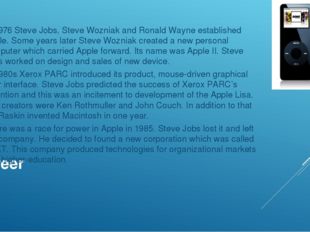 Career In 1976 Steve Jobs, Steve Wozniak and Ronald Wayne established Apple.