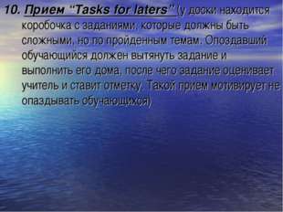 10. Прием “Tasks for laters” (у доски находится коробочка с заданиями, которы
