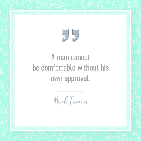 A man cannot be comfortable without his own approval. — Mark Twain