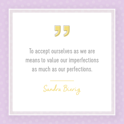To accept ourselves as we are means to value our imperfections as much as our perfections. — Sandra Bierig