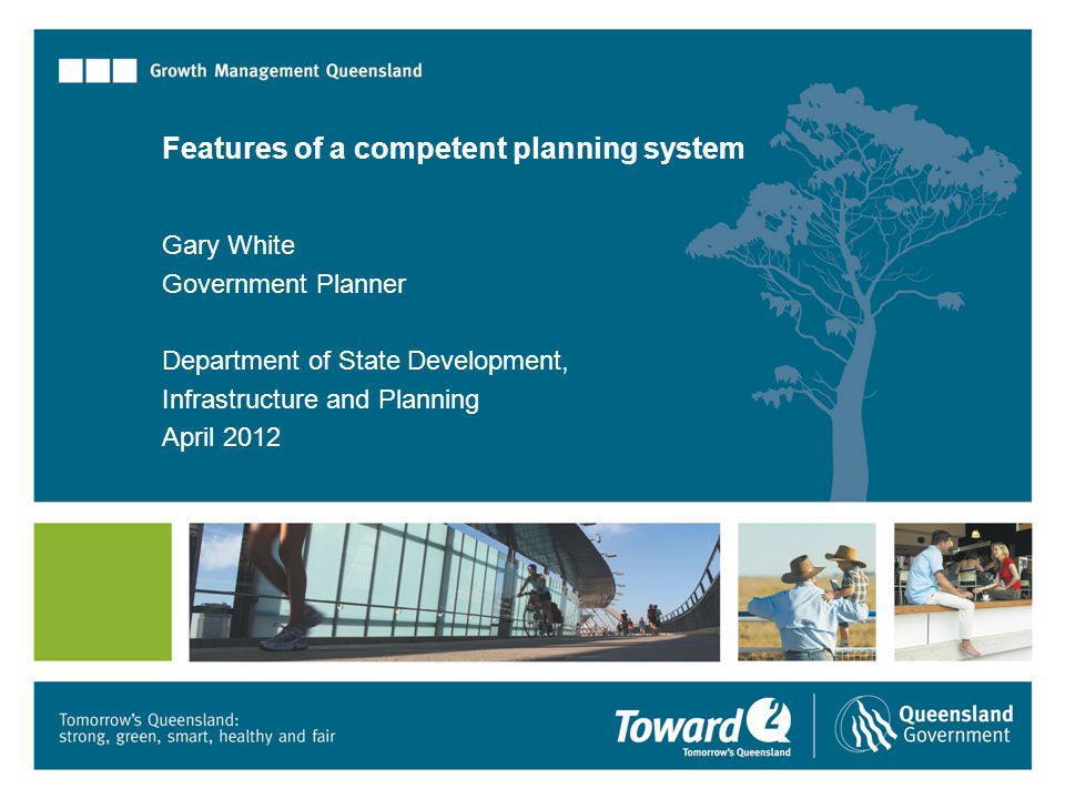 Features of a competent planning system Gary White Government Planner Department of State Development, Infrastructure and Planning April 2012