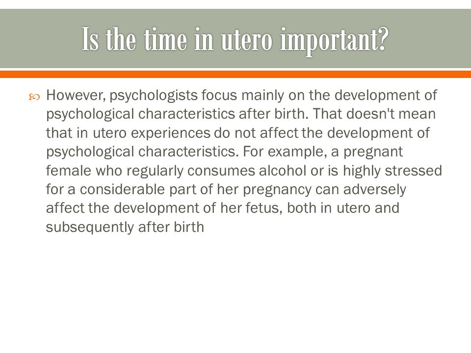  However, psychologists focus mainly on the development of psychological characteristics after birth.