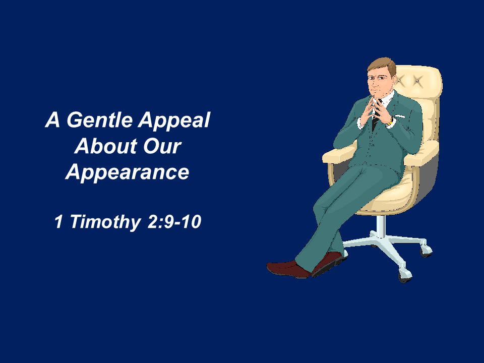 A Gentle Appeal About Our Appearance 1 Timothy 2:9-10