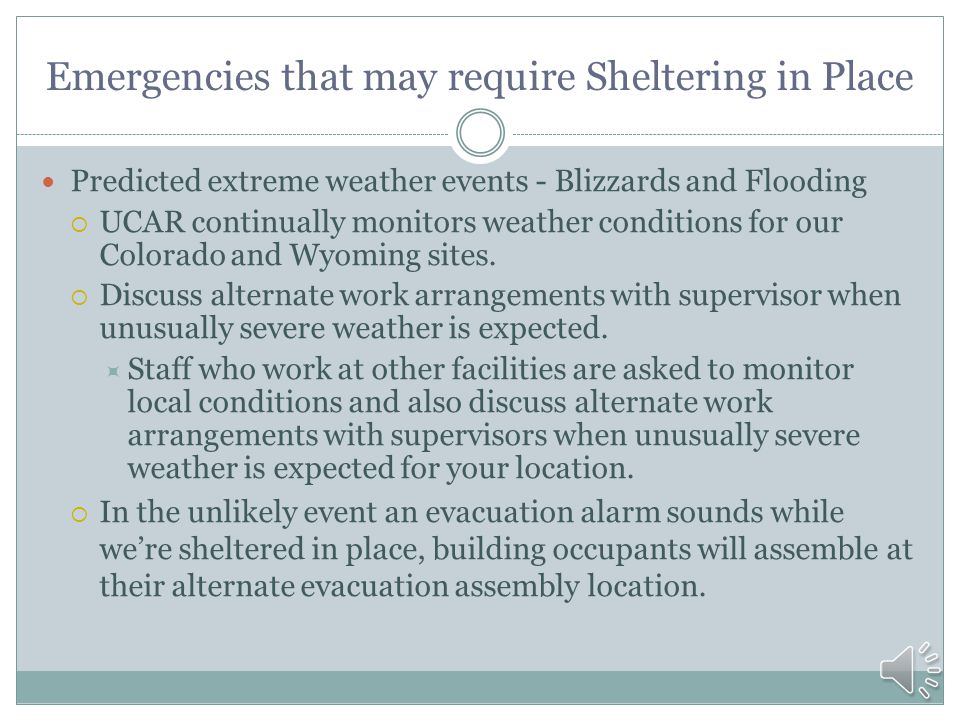 Emergencies that may require Sheltering in Place If sheltering in place is required, appropriate instructions will be relayed to all staff and visitors by phone,  , emergency messaging service and direct contact.