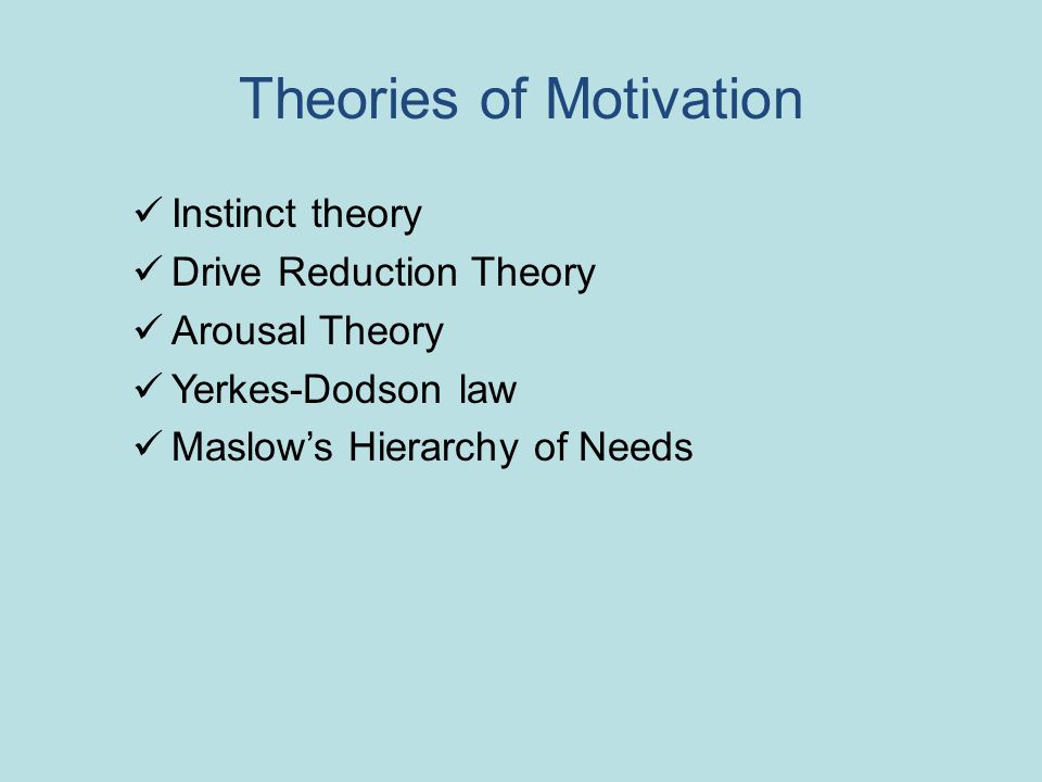 Theories of Motivation Instinct theory Drive Reduction Theory Arousal Theory Yerkes-Dodson law Maslow’s Hierarchy of Needs