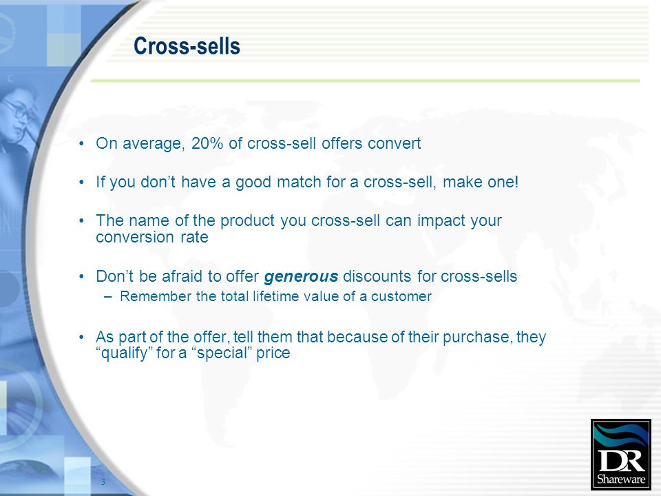 3 Cross-sells On average, 20% of cross-sell offers convert If you don’t have a good match for a cross-sell, make one.