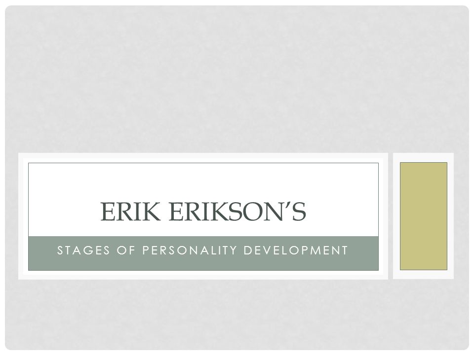 STAGES OF PERSONALITY DEVELOPMENT ERIK ERIKSON’S