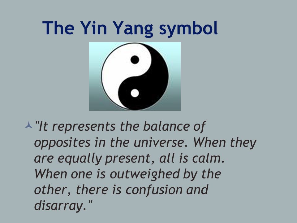 The Yin Yang symbol It represents the balance of opposites in the universe.
