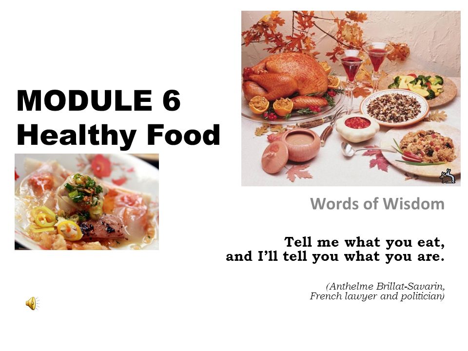 MODULE 6 Healthy Food Words of Wisdom Tell me what you eat, and I’ll tell you what you are.