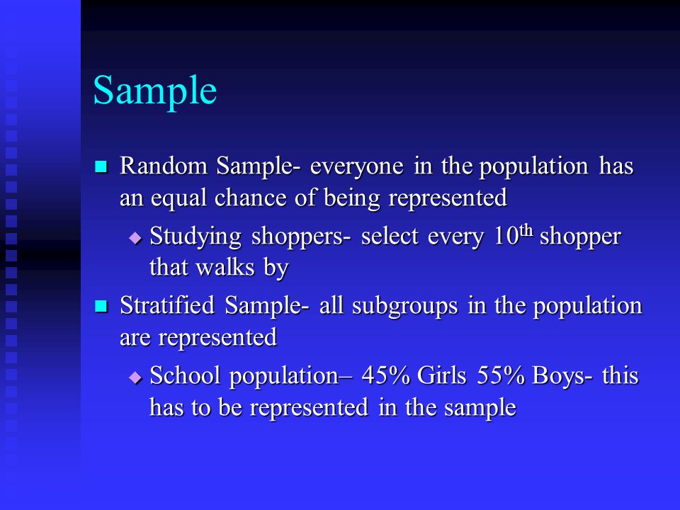 Sample Random Sample- everyone in the population has an equal chance of being represented.