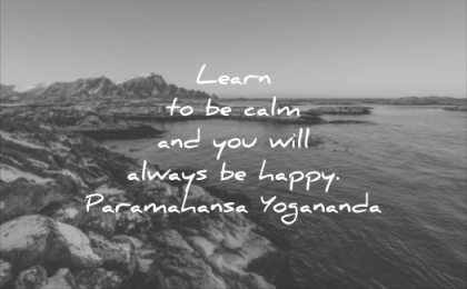 inspirational quotes learn calm and you will always happy parahahansa yogonanda wisdom