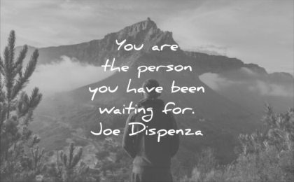 inspirational quotes you are the person have been waiting for joe dispenza wisdom