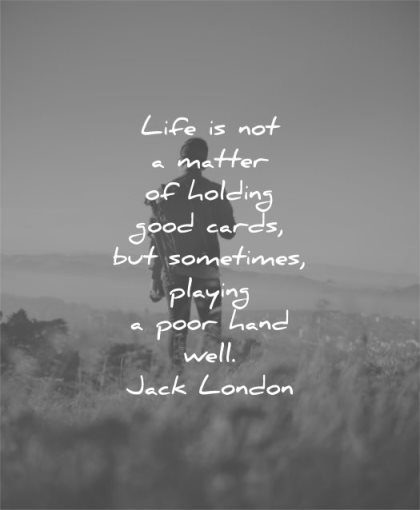 life quotes matter holding good cards sometimes playing poor hand well jack london wisdom man alone nature
